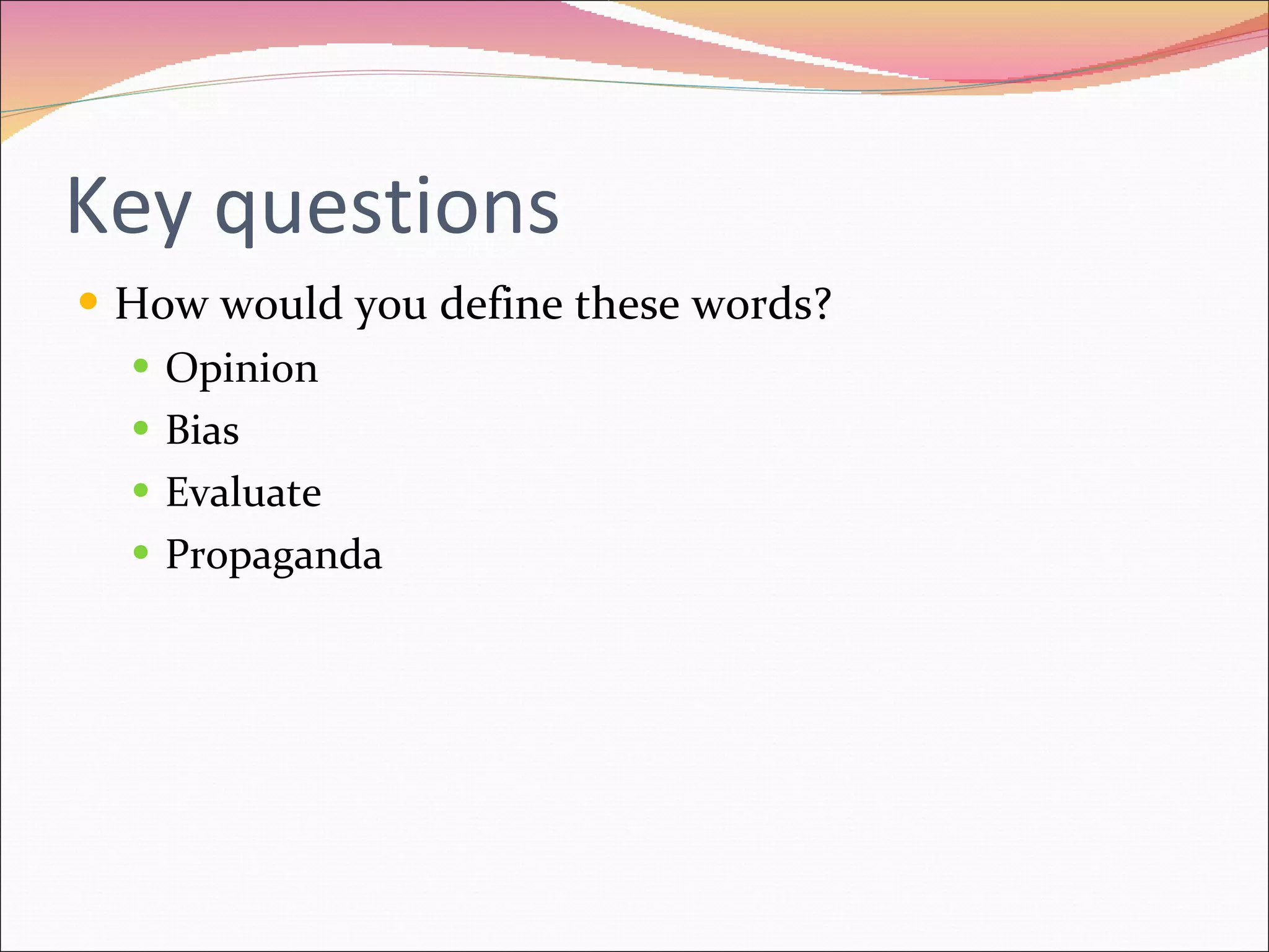 Key questions How would you define these words? Opinion Bias Evaluate Propaganda 