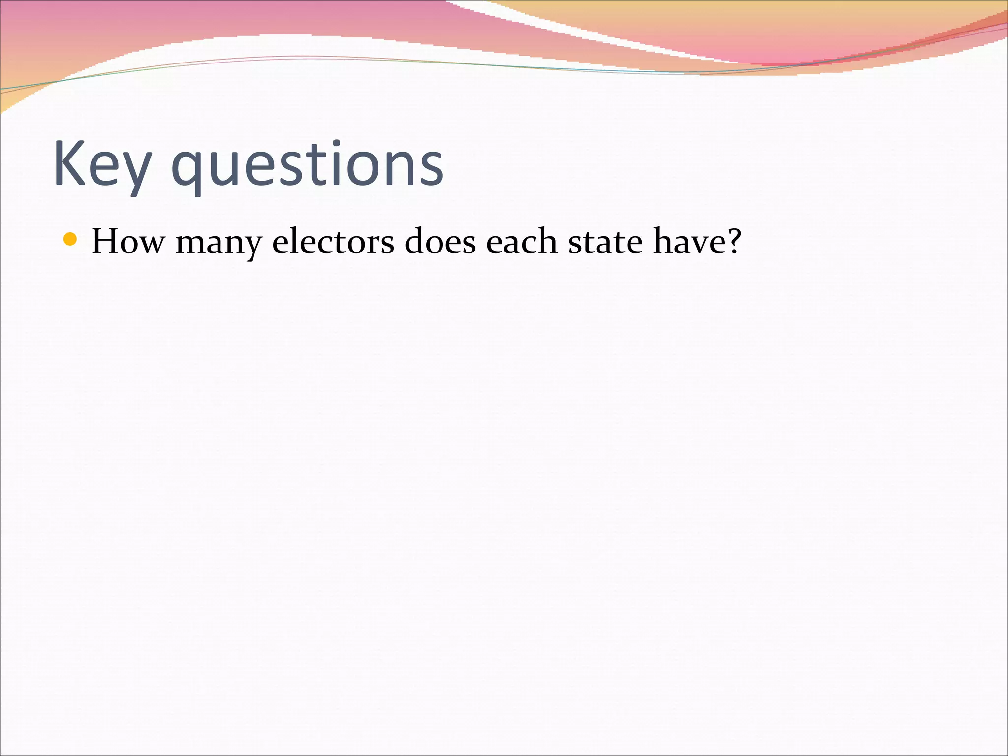 Key questions How many electors does each state have? 