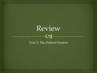 Unit 5: The Federal System
 