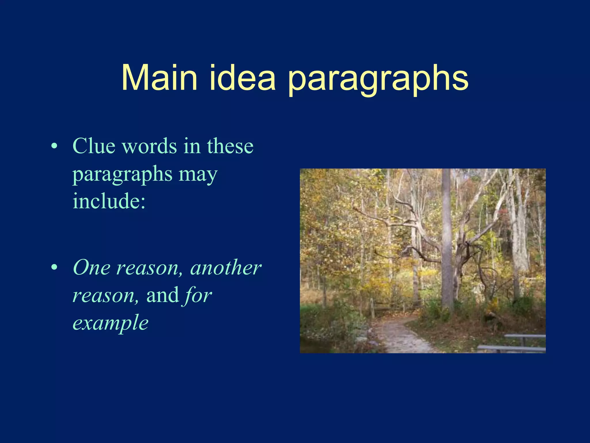 Main idea paragraphs 
• Clue words in these 
paragraphs may 
include: 
• One reason, another 
reason, and for 
example 
 