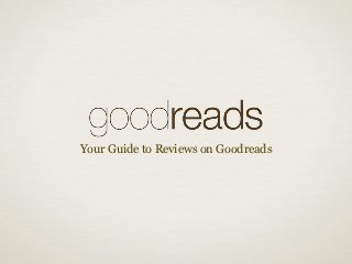 Your Guide to Reviews on Goodreads
 