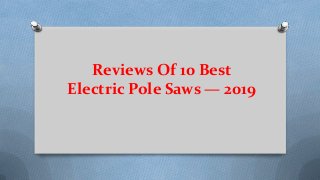 Reviews Of 10 Best
Electric Pole Saws — 2019
 