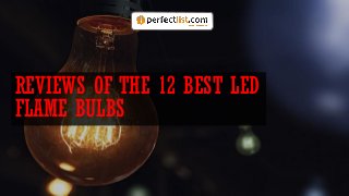 REVIEWS OF THE 12 BEST LED
FLAME BULBS
 
