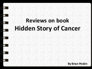 Reviews on book
Hidden Story of Cancer
By Brian Peskin
 