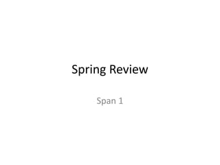 Spring Review
Span 1
 