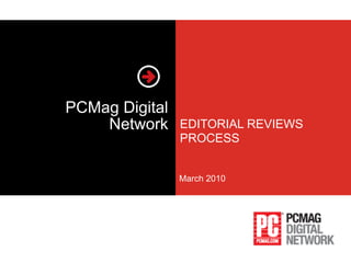 PCMag Digital
    Network     EDITORIAL REVIEWS
                PROCESS


                March 2010
 