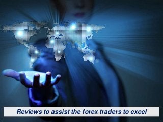 Reviews to assist the forex traders to excel
 