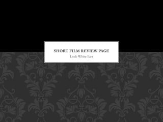 Little White Lies
SHORT FILM REVIEW PAGE
 