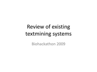Review of existing
textmining systems
  Biohackathon 2009
 