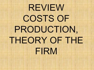 REVIEW
  COSTS OF
 PRODUCTION,
THEORY OF THE
    FIRM
 
