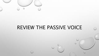 REVIEW THE PASSIVE VOICE
 