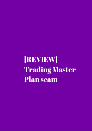 [REVIEW] 
Trading Master 
Plan scam 
 