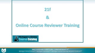 21f
&
Online Course Reviewer Training
 