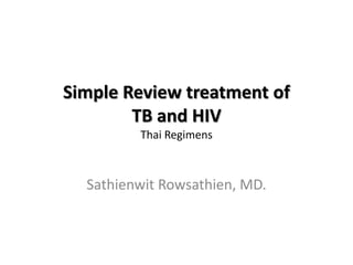 Simple Review treatment of
TB and HIV
Thai Regimens
Sathienwit Rowsathien, MD.
 