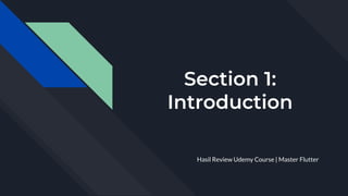 Section 1:
Introduction
Hasil Review Udemy Course | Master Flutter
 