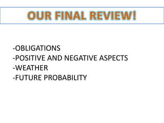 -OBLIGATIONS
-POSITIVE AND NEGATIVE ASPECTS
-WEATHER
-FUTURE PROBABILITY
 