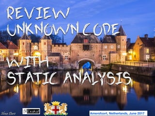 REVIEW
UNKNOWN CODE
WITH
STATIC ANALYSIS
Amersfoort, Netherlands, June 2017
 