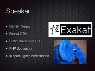 Speaker
Damien Seguy
Exakat CTO
Static analysis for PHP
PHP doc author
Ik spreek geen nederlandse
 