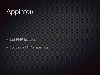 Appinfo()
List PHP features
Focus on PHP's speciﬁcs
 