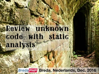 Review unknown
code with static
analysis
Breda, Nederlands, Dec. 2016
 