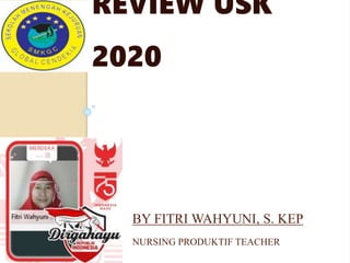 BY FITRI WAHYUNI, S. KEP
NURSING PRODUKTIF TEACHER
REVIEW USK
2020
 
