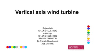 Vertical axis wind turbine
Raja satwik
CH.EN.U4ECE19042
A.Anil teja
CH.EN.U4ECE19032
PROJECT MENTOR
Dr.Sharath Chandran sir
ASE Chennai.
 