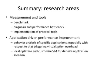 Summary: research areas
• Measurement and tools
  – benchmark
  – diagnosis and performance bottleneck
  – implementation ...