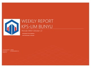 WEEKLY REPORT
KPS-LIM BUNYU
Periode WK01-Oktober 22
North Kalimantan, Indonesia
Khatulistiwa Prima Sejahtera
Division/Department : MP/ENG
Document no. : KPS/8/2022/M6/REC-001
Revision no. : -
 