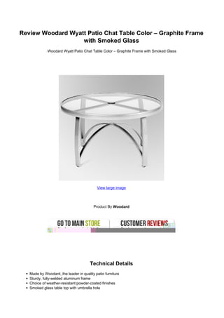Review Woodard Wyatt Patio Chat Table Color – Graphite Frame
with Smoked Glass
Woodard Wyatt Patio Chat Table Color – Graphite Frame with Smoked Glass
View large image
Product By Woodard
Technical Details
Made by Woodard, the leader in quality patio furniture
Sturdy, fully-welded aluminum frame
Choice of weather-resistant powder-coated finishes
Smoked glass table top with umbrella hole
 