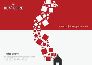 Thales Bueno
thales@projetorevigore.com.br
+55 (21) 99994-4726
www.projetorevigore.com.br
 
