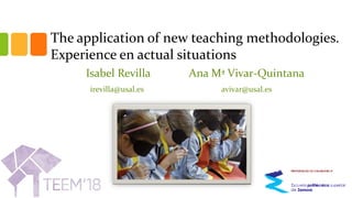 The application of new teaching methodologies.
Experience en actual situations
Isabel Revilla Ana Mª Vivar-Quintana
irevilla@usal.es avivar@usal.es
 