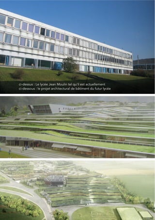 7




ci-dessus : Le lycée Jean Moulin tel qu’il est actuellement
ci-dessous : le projet architectural de bâtiment du futu...