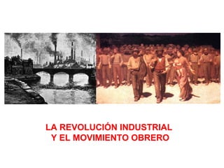 LA REVOLUCIÓN INDUSTRIAL
Y EL MOVIMIENTO OBRERO
 