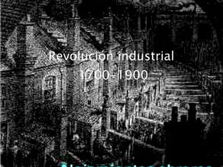 Revolución industrial  1700-1900 