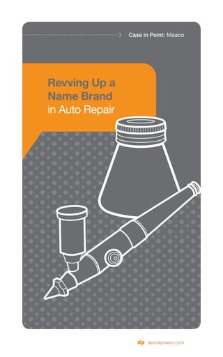 Case in Point: Maaco




Revving Up a
Name Brand
in Auto Repair




                       devinepowers.com
 