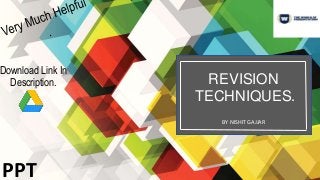 REVISION
TECHNIQUES.
BY NISHIT GAJJAR
PPT
Download Link In
Description.
 