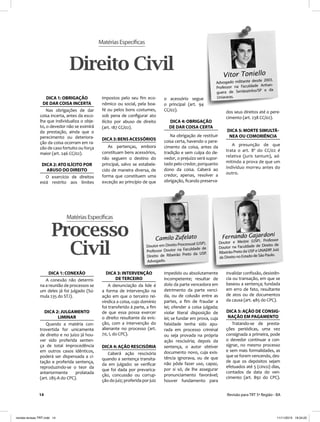 14 Revisão para TRT 5ª Região - BA
Camilo Zufelato
Doutor em Direito Processual (USP).
Professor Doutor na Faculdade de
Direito de Ribeirão Preto da USP.
Advogado.
DICA 1: OBRIGAÇÃO
DE DAR COISA INCERTA
Nas obrigações de dar
coisa incerta, antes da esco-
lha que individualiza o obje-
to, o devedor não se eximirá
da prestação, ainda que o
perecimento ou deteriora-
ção da coisa ocorram em ra-
zão de caso fortuito ou força
maior (art. 246 CC/02).
DICA 2: ATO ILÍCITO POR
ABUSO DO DIREITO
O exercício de direitos
está restrito aos limites
MatériasEspecíficas
MatériasEspecíficas
Direito Civil
Processo
Civil
DICA 1: CONEXÃO
A conexão não determi-
na a reunião de processos se
um deles já foi julgado (Sú-
mula 235 do STJ).
DICA 2: JULGAMENTO
LIMINAR
Quando a matéria con-
trovertida for unicamente
de direito e no juízo já hou-
ver sido proferida senten-
ça de total improcedência
em outros casos idênticos,
poderá ser dispensada a ci-
tação e proferida sentença,
reproduzindo-se o teor da
anteriormente prolatada
(art. 285-A do CPC).
DICA 3: INTERVENÇÃO
DE TERCEIRO
A denunciação da lide é
a forma de intervenção na
ação em que o terceiro rei-
vindica a coisa, cujo domínio
foi transferido à parte, a ﬁm
de que essa possa exercer
o direito resultante da evic-
ção, com a intervenção do
alienante no processo (art.
70, I, do CPC).
DICA 4: AÇÃO RESCISÓRIA
Caberá ação rescisória
quando a sentença transita-
da em julgado: se veriﬁcar
que foi dada por prevarica-
ção, concussão ou corrup-
ção do juiz; proferida por juiz
impostos pelo seu ﬁm eco-
nômico ou social, pela boa-
fé ou pelos bons costumes,
sob pena de conﬁgurar ato
ilícito por abuso de direito
(art. 187 CC/02).
DICA3:BENS ACESSÓRIOS
As pertenças, embora
constituam bens acessórios,
não seguem o destino do
principal, salvo se estabele-
cido de maneira diversa, de
forma que constituem uma
exceção ao princípio de que
o acessório segue
o principal (art. 94
CC/02).
DICA 4: OBRIGAÇÃO
DE DAR COISA CERTA
Na obrigação de restituir
coisa certa, havendo o pere-
cimento da coisa, antes da
tradição e sem culpa do de-
vedor, o prejuízo será supor-
tado pelo credor, porquanto
dono da coisa. Caberá ao
credor, apenas, resolver a
obrigação, ﬁcando preserva-
dos seus direitos até o pere-
cimento (art. 238 CC/02).
DICA 5: MORTE SIMULTÂ-
NEA OU COMORIÊNCIA
A presunção de que
trata o art. 8º do CC/02 é
relativa (juris tantum), ad-
mitindo a prova de que um
indivíduo morreu antes do
outro.
impedido ou absolutamente
incompetente; resultar de
dolo da parte vencedora em
detrimento da parte venci-
da, ou de colusão entre as
partes, a ﬁm de fraudar a
lei; ofender a coisa julgada;
violar literal disposição de
lei; se fundar em prova, cuja
falsidade tenha sido apu-
rada em processo criminal
ou seja provada na própria
ação rescisória; depois da
sentença, o autor obtiver
documento novo, cuja exis-
tência ignorava, ou de que
não pôde fazer uso, capaz,
por si só, de lhe assegurar
pronunciamento favorável;
houver fundamento para
invalidar conﬁssão, desistên-
cia ou transação, em que se
baseou a sentença; fundada
em erro de fato, resultante
de atos ou de documentos
da causa (art. 485 do CPC).
DICA 5: AÇÃO DE CONSIG-
NAÇÃO EM PAGAMENTO
Tratando-se de presta-
ções periódicas, uma vez
consignada a primeira, pode
o devedor continuar a con-
signar, no mesmo processo
e sem mais formalidades, as
que se forem vencendo, des-
de que os depósitos sejam
efetuados até 5 (cinco) dias,
contados da data do ven-
cimento (art. 892 do CPC).
Fernando Gajardoni
Doutor e Mestre (USP). Professor
Doutor na Faculdade de Direito de
Ribeirão Preto da USP e UNAERP. Juiz
de Direito no Estado de São Paulo.
Vitor Toniello
Advogado militante desde 2003.
Professor na Faculdade Anhan-
guera de Sertãozinho/SP e da
Uniararas.
revista-revisao TRT.indd 14revista-revisao TRT.indd 14 11/11/2013 19:34:2211/11/2013 19:34:22
 