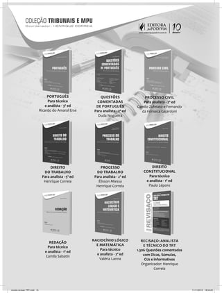 15 Revisão para TRT 5ª Região - BA
PORTUGUÊS
Para técnico
e analista - 3ª ed
Ricardo do Amaral Erse
DIREITO
DO TRABALHO
Para analista - 5ª ed
Henrique Correia
PROCESSO
DO TRABALHO
Para analista - 2ª ed
Élisson Miessa
Henrique Correia
REDAÇÃO
Para técnico
e analista - 1ª ed
Camila Sabatin
QUESTÕES
COMENTADAS
DE PORTUGUÊS
Para analista - 2ª ed
Duda Nogueira
DIREITO
CONSTITUCIONAL
Para técnico
e analista - 1ª ed
Paulo Lépore
PROCESSO CIVIL
Para analista - 2ª ed
Camilo Zufelato e Fernando
da Fonseca Gajardoni
RACIOCÍNIO LÓGICO
E MATEMÁTICA
Para técnico
e analista - 2ª ed
Valéria Lanna
RECISAÇO: ANALISTA
E TÉCNICO DO TRT
1.306 Questões comentadas
com Dicas, Súmulas,
OJs e informativos
Organizador: Henrique
Correia
DIREITO
QUESTÕESPORTUGUÊÊSS
PROCESSOODIREITO
PROCESSO CIVIL
revista-revisao TRT.indd 15revista-revisao TRT.indd 15 11/11/2013 19:34:2311/11/2013 19:34:23
 