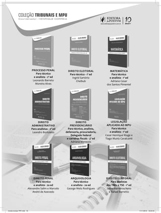 16 Revisão para TRT 5ª Região - BA
DIREITO ELEITORAL
Para técnico - 1ª ed
Ingrid Sartório
Cheibub
MATEMÁTICA
Para técnico
e analista - 1ª ed
Adriano Cesar
dos Santos Pimentel
DIREITO PENAL
Para técnico
e analista - 2a ed
Alexandre Salim e Marcelo
André de Azevedo
ARQUIVOLOGIA
Para técnico
e analista - 2a ed
George Melo Rodrigues
DIREITO ELEITORAL
Para analistas
dos TREs e TSE - 1ª ed
Jaime Barreiros Neto
e Rafael Barretto
DIREITO
ADMINISTRATIVO
Para analistas - 2ª ed
Leandro Bortoleto
DIREITO
PREVIDENCIÁRIO
Para técnico, analista,
defensoria, procuradoria,
Delegado federal
e carreiras ﬁscais - 3ª ed
Adriana Menezes
LEGISLAÇÃO
APLICADA AO MPU
Para técnico
e analista - 1ª ed
Cesar Henrique Kluge e
Tiago Muniz Cavalcanti
PROCESSO PENAL
Para técnico
e analista - 2ª ed
Leonardo Barreto
Moreira Alves
DIREITO
DIREITO ELEITORAALDIREITO PENAL ARQUIVOLOGIA
Adriana Menezes
ÃÃÃÃÃÃÃÃÃLEGISLAÇÃOÃODIREITO
PROCESSO PENAL
revista-revisao TRT.indd 16revista-revisao TRT.indd 16 11/11/2013 19:34:3411/11/2013 19:34:34
 