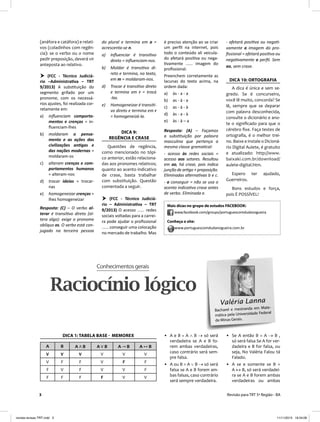 3 Revisão para TRT 5ª Região - BA
(anáfora e catáfora) e relati-
vos (coladinhos com regên-
cia): se o verbo ou o nome
pedir preposição, deverá vir
anteposta ao relativo.
 (FCC - Técnico Judiciá-
rio –Administra va – TRT
9/2013) A subs tuição do
segmento grifado por um
pronome, com os necessá-
rios ajustes, foi realizada cor-
retamente em:
a) inﬂuenciam comporta-
mentos e crenças = in-
ﬂuenciam-lhes
b) moldaram o pensa-
mento e as ações das
civilizações an gas e
das nações modernas =
moldaram-os
c) alteram crenças e com-
portamentos humanos
= alteram-nos
d) trocar ideias = trocar-
nas
e) homogeneizar crenças =
lhes homogeneizar
Resposta: (C) – O verbo al-
terar é transi vo direto (al-
tera algo): exige o pronome
oblíquo os. O verbo está con-
jugado na terceira pessoa
do plural e termina em a =
acrescenta-se n.
a) Inﬂuenciar é transi vo
direto = inﬂuenciam-nos.
b) Moldar é transi vo di-
reto e termina, no texto,
em m = moldaram-nos.
d) Trocar é transi vo direto
e termina em r = trocá
-las.
e) Homogeneizar é transi -
vo direto e termina em r
= homogeneizá-la.
DICA 9:
REGÊNCIA E CRASE
Questões de regência,
como mencionado no tópi-
co anterior, estão relaciona-
das aos pronomes relativos;
quanto ao acento indicativo
de crase, basta trabalhar
com substituição. Questão
comentada a seguir.
 (FCC - Técnico Judiciá-
rio – Administra va – TRT
9/2013) O acesso ...... redes
sociais voltadas para a carrei-
ra pode ajudar o proﬁssional
...... conseguir uma colocação
no mercado de trabalho. Mas
é preciso atenção ao se criar
um perﬁl na internet, pois
todo o conteúdo ali veicula-
do afetará posi va ou nega-
vamente ...... imagem do
proﬁssional.
Preenchem corretamente as
lacunas do texto acima, na
ordem dada:
a) às - a - a
b) as - à - a
c) as - à - à
d) às - a - à
e) às - à – a
Resposta: (A) – Façamos
a subs tuição por palavra
masculina que pertença a
mesma classe grama cal:
- acesso às redes sociais =
acesso aos setores. Resultou
em ao, há crase, pois indica
junção de ar go + preposição.
Eliminadas alterna vas b e c.
- a conseguir = não se usa o
acento indica vo crase antes
de verbo. Eliminada e.
Mais dicas no grupo de estudos FACEBOOK:
www.facebook.com/groups/portuguescomdudanogueira
Conheça o site:
www.portuguescomdudanogueira.com.br
- afetará posi va ou nega -
vamente a imagem do pro-
ﬁssional = afetará posi va ou
nega vamente o perﬁl. Sem
ao, sem crase.
DICA 10: ORTOGRAFIA
A dica é única e sem se-
gredo. Se é concurseiro,
você lê muito, concorda? Se
lê, sempre que se deparar
com palavra desconhecida,
consulte o dicionário e ano-
te o signiﬁcado para que o
cérebro ﬁxe. Faça testes de
ortograﬁa, é o melhor trei-
no. Baixe e instale o Dicioná-
rio Digital Aulete, é gratuito
e atualizado: http://www.
baixaki.com.br/download/
aulete-digital.htm.
Espero ter ajudado,
Guerreiros.
Bons estudos e força,
pois É POSSÍVEL!
Raciocínio lógico
DICA 1: TABELA BASE - MEMOREX
A B A ∧ B A ∨ B A → B A ↔ B
V V V V V V
V F F V F F
F V F V V F
F F F F V V
• A e B = A  B  só será
verdadeira se A e B fo-
rem ambas verdadeiras,
caso contrário será sem-
pre falsa.
• A ou B = A  B  só será
falsa se A e B forem am-
bas falsas, caso contrário
será sempre verdadeira.
Conhecimentosgerais
• Se A então B = A  B ,
só será falsa Se A for ver-
dadeira e B for falsa, ou
seja, No Valéria Falou tá
Falado.
• A se e somente se B =
A  B, só será verdadei-
ra se A e B forem ambas
verdadeiras ou ambas
Valéria Lanna
Bacharel e mestranda em Mate-
mática pela Universidade Federal
de Minas Gerais.
revista-revisao TRT.indd 3revista-revisao TRT.indd 3 11/11/2013 19:34:0911/11/2013 19:34:09
 
