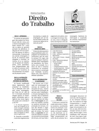 6 Revisão para TRT 5ª Região - BA
DICA 1: APRENDIZ.
O contrato de aprendiza-
gem não poderá ser ﬁrma-
do por mais de 2 anos, com
o mesmo empregador. Esse
limite máximo de 2 anos
não se aplica ao aprendiz
portador de deﬁciência. A
alíquota do FGTS do apren-
diz é de apenas 2% sobre a
remuneração. O percentual
dos demais empregados é
de 8%. As empresas estão
obrigadas a contratar, no
mínimo, 5% e, no máximo,
15% do quadro de trabalha-
dores, como aprendizes.
Essa obrigatoriedade não
se aplica às pessoas jurídi-
cas sem ﬁns lucrativos, às
microempresas e às empre-
sas de pequeno porte.
DICA 2: ALTERAÇÃO
DO REGULAMENTO
INTERNO DA EMPRESA
Se houver modiﬁcação
desse regulamento, para
prejudicar os trabalhado-
res, a alteração será nula
para atuais empregados,
por força do art. 468 da
CLT. A inovação prejudicial
atingirá apenas os empre-
gados contratados após a
vigência das novas regras.
De acordo com a Súmula nº
51 do TST:
I - As cláusulas regulamen-
tares, que revoguem ou al-
terem vantagens deferidas
anteriormente, só atingirão
os trabalhadores admitidos
após a revogação ou altera-
ção do regulamento.
II - Havendo a coexistên-
cia de dois regulamentos
MatériasEspecíficas
Direito
do Trabalho
da empresa, a opção do
empregado por um de-
les tem efeito jurídico de
renúncia às regras do sis-
tema do outro”.
DICA 3:
DONO DA OBRA
O dono da obra assume a
responsabilidade pelos em-
pregados da empreiteira ou
construtora que lhe pres-
ta serviços? Em regra, não
assume qualquer responsa-
bilidade pelos empregados
da empreiteira. Há, entre-
tanto, uma exceção. Se o
dono da obra é empresa
construtora ou incorpora-
dora e exerce a construção
com ﬁnalidade lucrativa.
Nesse caso, terá responsa-
bilidade subsidiária.
DICA 4: INTERRUPÇÃO
E SUSPENSÃO
De acordo com o prin-
cípio da continuidade do
contrato de trabalho, há
situações em que, mesmo
não havendo prestação de
serviços pelo trabalhador,
o vínculo empregatício ﬁca
mantido. São as hipóteses
de interrupção e suspen-
são do contrato de traba-
lho. A interrupção do con-
trato de trabalho consiste
na ausência provisória da
prestação de serviços, em
que são devidos o paga-
mento de salário e a conta-
gem do tempo. Por outro
lado, a suspensão do con-
trato de trabalho é a ausên-
cia provisória da prestação
de serviços, sem que haja o
pagamento de salário, nem
a contagem do tempo. Nes-
se caso, cessa a obrigação
tanto da empresa como do
empregado. Hipóteses de
interrupção e suspensão
do contrato. Importantíssi-
mo memorizar:
Hipóteses de interrupção
(pagamento de salário)
Hipóteses de suspensão
(não há pagamento
de salário)
• 2 dias falecimento
• 3 dias – casamento
• 9 dias – professor (casamento e
falecimento)
• 1 dia a cada 12 meses – doação
de sangue
• 2 dias – alistamento eleitoral
• Tempo necessário:
– serviço militar
– vestibular
– comparecimento em juízo
– reunião/organismo interna-
cional (dirigente sindical)
• Paralisação da empresa
• Acidente nos primeiros 15 dias
• Férias
• RSR e Feriados
• Intervalos intrajornadas remu-
nerados.
• Licença-paternidade 5 dias
• Gestante: consultas médicas
• Participação nas comissões de
conciliação prévia
• Prontidão e sobreaviso
• Lockout
• Participação no Conselho Cura-
dor do FGTS
• Encargo público
• Mandato Sindical
• Greve
• Suspensão disciplinar
• Benefícios previdenciários
• Diretor de S/A
• Intervalos
• Prisão (sem trânsito em jul-
gado)
• Violência doméstica
• Inquérito para apuração de
falta grave
• Qualificação profissional
(art. 476-A da CLT)
Casos controvertidos
a) Licença-maternidade
(interrupção)
b) Aborto não criminoso
(interrupção)
c) Serviço militar obrigatório
(suspensão)
d) Acidente do trabalho após
15 primeiros dias (suspen-
são)
DICA 5:
TRABALHO
NO DSR
O descanso semanal foi
criado para evitar o cansa-
ço excessivo, constituindo
norma de proteção à saú-
de do trabalhador. Assim
sendo, se houver trabalho
no dia destinado ao re-
pouso, há necessidade de
folga compensatória em
outro dia da semana. Se o
empregado descansar em
outro dia, não há pagamen-
to de nenhuma indeniza-
ção. Na ausência da folga
compensatória, o empre-
gador estará obrigado a
pagar remuneração em do-
bro, ou seja, além da remu-
neração normal, já contra-
tada, deverá pagar a hora
trabalhada mais adicional
de 100%. Essa regra é apli-
cada ao trabalho no DSR e
Henrique Correia
Procurador do Trabalho. Professor
do Curso CERS on line. Grupo de es-
tudos para Analista TRT (facebook).
revista-revisao TRT.indd 6revista-revisao TRT.indd 6 11/11/2013 19:34:1311/11/2013 19:34:13
 