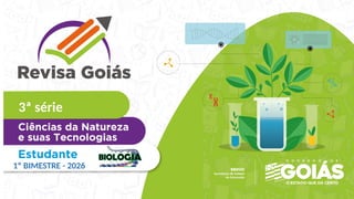 REVISA_GOIAS_3SERIE_CNT_BIOLOGIA_1BIMESTRE2025PPT.pptx