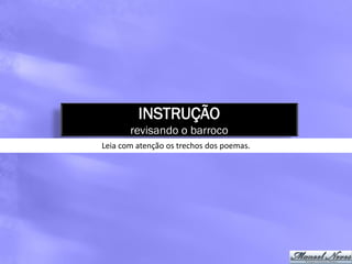 INSTRUÇÃO
       revisando o barroco
Leia com atenção os trechos dos poemas.
 