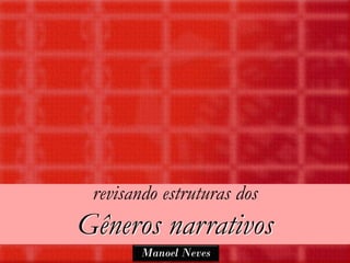 revisando estruturas dos
Gêneros narrativos
        Manoel Neves
 
