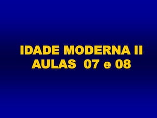 IDADE MODERNA IIAULAS  07 e 08