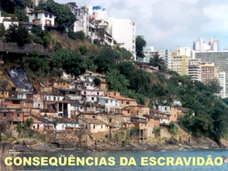 CONSEQÜÊNCIAS DA ESCRAVIDÃO