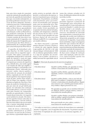 Baracho et al.                                                                              Impacto de fisioterapia em idosas com IU


feita uma única sessão de conscienti-       perda urinária no período; além de       (soma dos volumes urinados em 24
zação da contração do assoalho pélvico      permitir a confirmação das queixas, o    horas, dividida pelo número de micções
por meio do aparelho de biofeedback         pad test é parâmetro para controle do    ocorridas no dia).
para que, nas sessões subseqüentes, as      tratamento. Os protetores, escolhidos
                                                                                        Após a primeira avaliação, as
pacientes pudessem executar os exer-        individualmente pelas pacientes,
                                                                                     pacientes seguiram o protocolo de
cícios de forma adequada. Durante a         foram encaminhados para pesagem
                                                                                     cinesioterapia para musculatura do
contração muscular, a eletromiografia       junto com um absorvente seco, refe-
                                                                                     assoalho pélvico. Eram realizados seis
de superfície oferece informações           rencial para comparações. Os prote-
                                                                                     exercícios (Quadro 1), sendo cinco em
sobre as fibras fásicas, que produzem       tores usados foram guardados em
                                                                                     decúbito dorsal e um sentado, uma
contrações de máxima amplitude e            recipientes hermeticamente fechados,
                                                                                     série de dez repetições para cada
curta duração, e sobre as fibras tônicas,   mantidos sob temperatura ambiente,
                                                                                     exercício. Inicialmente foi solicitado
que produzem contrações de menor            fora do alcance da luz solar, e ao fim
                                                                                     que sustentassem a contração por seis
amplitude e maior tempo de duração15.       das 24 horas foram pesados em uma
                                                                                     segundos; de acordo com a tolerância
A sessão consistia de uma única con-        balança digital de alta precisão
                                                                                     da paciente, progrediu-se até o tempo
tração sustentada de 12 segundos, com       (Pelouse model-PE-5) e comparados a
                                                                                     máximo de 12 segundos. As pacientes
tempo de repouso de 24 segundos, para       um modelo idêntico.
                                                                                     foram orientadas a seguir um programa
conscientização das fibras tônicas e,
                                               No diário miccional, a paciente       domiciliar que constava dos três pri-
posteriormente, de 5 contrações rápidas
                                            anotava durante 24 horas o horário e     meiros exercícios do protocolo. Esses
para conscientização das fibras fásicas.
                                            o volume de cada ingestão líquida        exercícios deveriam ser feitos diariamen-
   O aparelho de biofeedback utili-         (copo padrão de 240 ml) e de cada        te durante o período de tratamento. Foi
zado (MyoTrac 3G EMG System de              micção (béquer milimetrado de 1000       orientado um tempo de relaxamento
dois canais) tem as seguintes especi-       ml), os sintomas apresentados e núme-    de duas vezes o tempo de contração
ficações: fibra óptica conectada ao         ro e tipo de episódios de inconti-       entre cada repetição, tanto nos exer-
computador, resolução de 0,1 microvolt;     nência. Com os dados, calculou-se a      cício supervisionados quanto nos
modo de rejeição e sinais de impe-          média funcional da capacidade vesical    exercícios domiciliares.
dância de um milhão de MegaOhms.
É composto por sensores de superfície        Quadro 1 Descrição do protocolo de exercícios terapêuticos
ativa, eletrodo terra, uma sonda vaginal     Posição                                      Exercício*
e um monitor de vídeo que amplifica a
resposta fisiológica, convertendo-a em       1 Decúbito dorsal         Quadril e joelhos fletidos, pés apoiados no chão,
                                                                       contrair a musculatura do assoalho pélvico.
informações visuais, indicando pico
máximo, média, desvio padrão e               2 Decúbito dorsal         Quadril e joelhos fletidos, apoiados sobre uma
coeficiente de variação da atividade                                   almofada, contrair a musculatura do assoalho
elétrica registrada em mV. Os eletro-                                  pélvico.
dos de superfície não requerem prepa-
ração da pele, porém neste estudo a          3 Decúbito dorsal         Quadril e joelhos fletidos, colocar uma bola de
pele foi limpa com algodão e álcool                                    tênis entre os joelhos e comprimi-la levemente.
absoluto na região da crista ilíaca. Dois                              Contrair a musculatura do assoalho pélvico. Repetir
terços da sonda foi introduzida na va-                                 esse exercício com a bolinha posicionada entre o
gina por meio de um gel lubrificante                                   terço médio e depois proximal da coxa.
aquoso. Foi solicitada uma contração
do assoalho pélvico, e essa era visuali-     4 Decúbito dorsal         Pés apoiados na parede com os membros Inferiores
                                                                       em abdução, flexão e rotação externa, contrair a
zada pelo monitor do computador
                                                                       musculatura do assoalho pélvico
gerando um aprendizado e conscien-
tização desses músculos. Um segundo          5 Decúbito dorsal         Quadril e joelhos fletidos com pequena almofada
canal também foi ativado. Três eletro-                                 entre os joelhos, apertá-la levemente, contraindo a
dos de superfície foram colocados na                                   musculatura do assoalho pélvico
parede abdominal, a fim de certificar
que essa musculatura não era recrutada       6 Sentada                 Bem posicionado em uma cadeira, contrair a
com a mesma intensidade durante a                                      musculatura do assoalho pélvico
contração do assoalho pélvico.
                                             * Em todos os exercícios a contração máxima da musculatura era sustentada
  Antes de iniciar a intervenção, as
                                             durante 12 segundos, com 24 segundos de relaxamento. Na primeira semana,
pacientes submeteram-se ao diário
                                             foram feitas 10 repetições de cada exercício e, nas semanas seguintes, 20
miccional e ao pad test de 24 horas,
que informa a quantidade objetiva da         repetições.




                                                                                      FISIOTERAPIA E PESQUISA 2006; 12(3)         25
 