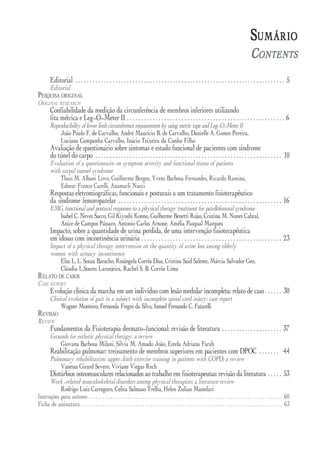 S UMÁRIO
                                                                                                                                                           C ONTENTS
        Editorial . . . . . . . . . . . . . . . . . . . . . . . . . . . . . . . . . . . . . . . . . . . . . . . . . . . . . . . . . . . . . . . . . . . . . . . . . 5
        Editorial
PESQUISA ORIGINAL
ORIGINAL RESEARCH
        Confiabilidade da medição da circunferência de membros inferiores utilizando
        fita métrica e Leg-O-Meter II . . . . . . . . . . . . . . . . . . . . . . . . . . . . . . . . . . . . . . . . . . . . . . . . . . . . . . . 6
        Reproducibility of lower limb circumference measurement by using metric tape and Leg-O-Meter II
            João Paulo F. de Carvalho, André Maurício B. de Carvalho, Danielle A. Gomes Pereira,
            Luciana Campanha Carvalho, Inácio Teixeira da Cunha Filho
        Avaliação de questionário sobre sintomas e estado funcional de pacientes com síndrome
        do túnel do carpo . . . . . . . . . . . . . . . . . . . . . . . . . . . . . . . . . . . . . . . . . . . . . . . . . . . . . . . . . . . . . . . . . 10
        Evaluation of a questionnaire on symptom severity and functional status of patients
        with carpal tunnel syndrome
            Thais M. Albani Lovo, Guilherme Borges, Yvens Barbosa Fernandes, Ricardo Ramina,
            Edmur Franco Carelli, Anamarli Nucci
        Respostas eletromiográficas, funcionais e posturais a um tratamento fisioterapêutico
        da síndrome femoropatelar . . . . . . . . . . . . . . . . . . . . . . . . . . . . . . . . . . . . . . . . . . . . . . . . . . . . . . . . . 16
        EMG, functional and postural responses to a physical therapy treatment for patellofemoral syndrome
           Isabel C. Neves Sacco, Gil Kiyoshi Konno, Guilherme Benetti Rojas, Cristina M. Nunes Cabral,
           Anice de Campos Pássaro, Antonio Carlos Arnone, Amélia Pasqual Marques
        Impacto, sobre a quantidade de urina perdida, de uma intervenção fisioterapêutica
        em idosas com incontinência urinária . . . . . . . . . . . . . . . . . . . . . . . . . . . . . . . . . . . . . . . . . . . . . . . . . 23
        Impact of a physical therapy intervention on the quantity of urine loss among elderly
        women with urinary incontinence
            Elza L. L. Souza Baracho, Rosângela Corrêa Dias, Cristina Said Saleme, Márcia Salvador Geo,
            Cláudia L.Soares Laranjeira, Rachel S. B. Corrêa Lima
RELATO DE CASOS
CASE REPORT
        Evolução clínica da marcha em um indivíduo com lesão medular incompleta: relato de caso . . . . . . 30
        Clinical evolution of gait in a subject with incomplete spinal cord injury: case report
             Wagner Monteiro, Fernanda Fregni da Silva, Ismael Fernando C. Fatarelli
REVISÃO
REVIEW
        Fundamentos da Fisioterapia dermato-funcional: revisão de literatura . . . . . . . . . . . . . . . . . . . . . 37
        Grounds for esthetic physical therapy: a review
            Giovana Barbosa Milani, Silvia M. Amado João, Estela Adriana Farah
        Reabilitação pulmonar: treinamento de membros superiores em pacientes com DPOC . . . . . . . 44
        Pulmonary rehabilitation: upper-limb exercise training in patients with COPD; a review
            Vanessa Girard Severo, Viviane Viegas Rech
        Distúrbios osteomusculares relacionados ao trabalho em fisioterapeutas: revisão da literatura . . . . . 53
      Work-related musculoskeletal disorders among physical therapists: a literature review
           Rodrigo Luiz Carregaro, Celita Salmaso Trelha, Helen Zulian Mastelari
Instruções para autores . . . . . . . . . . . . . . . . . . . . . . . . . . . . . . . . . . . . . . . . . . . . . . . . . . . . . . . . . . . . . . . . . . . . . . . . . . . . . . 60
Ficha de assinatura . . . . . . . . . . . . . . . . . . . . . . . . . . . . . . . . . . . . . . . . . . . . . . . . . . . . . . . . . . . . . . . . . . . . . . . . . . . . . . . . . 63
 