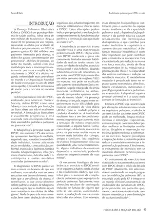 Severo & Rech                                                                              Reabilitação pulmonar para DPOC: revisão



                INTRODUÇÃO                 orgânicos, são achados freqüentes em
                                           doenças inflamatórias crônicas como
                                                                                     essas alterações fisiopatológicas con-
                                                                                     tribuem para o aumento do espaço
   A Doença Pulmonar Obstrutiva            a DPOC. Essas alterações podem            morto anatômico e da capacidade
Crônica (DPOC) é um grande proble-         indicar pior prognóstico em função do     pulmonar total; a hiperinsuflação pul-
ma de saúde pública. Afeta cerca de        comprometimento da função muscular        monar e da parede torácica causam
sete milhões de brasileiros e chega a      periférica e diminuição da capacidade     rebaixamento das hemicúpulas
matar 30 mil pessoas por ano no país,      ao exercício2,3.                          diafragmáticas, o que contribui para
superando os óbitos por acidente de                                                  maior ineficiência respiratória e
                                              A intolerância ao exercício é uma
trânsito e por pneumonia; em 2001, o                                                 aumento do custo metabólico4. A dis-
                                           característica e uma manifestação
governo gastou R$ 100 milhões com                                                    função muscular esquelética é outro
                                           problemática da DPOC. Os pacientes
pacientes internados pela doença, o                                                  fator importante que pode contribuir
                                           com DPOC moderada a grave são
dobro dos gastos com internações por                                                 para a intolerância ao exercício. Esta
                                           comumente limitados em suas habili-
pneumonia1. Milhões de pessoas, ao                                                   é caracterizada pela redução na massa
                                           dades de realizar tarefas usuais, tais
redor do mundo, sofrem com essa                                                      e na força muscular, atrofia de fibras
                                           como atividades de trabalho, exercício
moléstia por anos e morrem prematu-                                                  musculares tipos I e IIa, redução na ca-
                                           recreacional e seus hobbies. Quando
ramente por suas complicações.                                                       pilarização das fibras e na capacidade
                                           submetidos a testes de laboratório, os
Atualmente a DPOC é a décima se-                                                     das enzimas oxidativas e redução na
                                           pacientes com DPOC tipicamente têm
gunda enfermidade mais prevalente                                                    resistência muscular. O metabolismo
                                           um maior consumo de oxigênio (VO2)
no mundo e a Organização Mundial                                                     muscular é prejudicado tanto no re-
                                           no repouso; isso pode ser explicado
de Saúde estima que no ano de 2020                                                   pouso quanto no exercício; além disso,
                                           pelo aumento do trabalho mecânico res-
será a quinta; e passará de sexta causa                                              fatores circulatórios, nutricionais e
de morte para a terceira no mesmo          piratório ou pela redução da eficiência
                                           muscular ventilatória, ou ambas,          psicológicos podem afetar a performan-
período2.                                                                            ce ao exercício. A dispnéia é a queixa
                                           quando comparados a pessoas saudá-
   A definição mais recente de DPOC,       veis de mesma idade4. Na presença         precoce universal e é a causa mais
endossada pela American Thoracic           de doença avançada, os pacientes ex-      comum de limitação ao exercício5.
Society, define DPOC como uma              perimentam maior dificuldade para             Embora a DPOC seja caracterizada
“doença caracterizada por limitação        realizar atividades de vida diária        por alterações estruturais irreversíveis
ao fluxo aéreo que não é totalmente        (AVDs), como o cuidado próprio e          na arquitetura pulmonar, a tolerância
reversível. A limitação ao fluxo aéreo     cuidados domésticos. A inatividade        ao exercício dos pacientes com DPOC
é usualmente progressiva e está            resultante leva a um descondiciona-       pode ser melhorada. Terapia medica-
associada com uma resposta inflama-        mento progressivo que aumenta mais        mentosa e estratégias respiratórias,
tória anormal dos pulmões a partículas     a sensação de esforço respiratório        como respiração com freno labial po-
ou gases nocivos”3.                        relacionado a alguma tarefa. Como,        dem melhorar as limitações ventila-
   O tabagismo é a principal causa de      com o tempo, a tolerância ao exercício    tórias. Oxigênio e intervenção nu-
DPOC, mas somente 15% dos fuman-           piora, os pacientes muitas vezes se       tricional podem melhorar a performan-
tes apresentam fenótipo da moléstia,       tornam mais isolados dos colegas,         ce ao exercício. Suporte psicológico
sugerindo que, somados à suscetibili-      amigos e familiares. Essa seqüência       e respirações lentas e profundas podem
dade individual, fatores adicionais        de eventos freqüentemente piora sua       reduzir a ansiedade e minimizar a hi-
estão envolvidos, como poluição am-        qualidade de vida. Concomitantemen-       perinsuflação pulmonar. E finalmente,
biental, exposição a químicos, fumaça      te, alguns indivíduos desenvolvem         o treinamento de exercício tem se
inalada, tabagismo passivo, infecções      depressão e ansiedade, podendo            mostrado altamente benéfico para os
virais e bacterianas, deficiência de α1-   afastar-se progressivamente de suas       pacientes com DPOC5.
antitripsina e outras moléstias            rotinas5.
                                                                                        O treinamento de exercício tem
associadas (pulmonares ou não)2.              O mecanismo fisiológico da into-       sido usado no tratamento dos pacientes
   O diagnóstico de DPOC parece ser        lerância ao exercício na DPOC envol-      com DPOC desde o início da década
mais comum em homens do que em             ve os seguintes achados: perda alveolar   de 19605. Atualmente, tem sido inse-
mulheres, mas estudos mais recentes        e do recolhimento elástico, que con-      rido no contexto de um amplo progra-
em países em desenvolvimento mos-          tribui para o aumento da compla-          ma de reabilitação pulmonar (RP). A
tram que a prevalência da doença é         cência pulmonar e para o prejuízo da      estratégia usada pela RP é integrar-se
semelhante, o que provavelmente            perfusão pulmonar. Tipicamente, essas     ao manejo clínico e à manutenção da
reflete padrões variáveis de tabagismo     alterações resultam de prolongada         estabilidade dos portadores de DPOC,
e ainda sugere que as mulheres sejam       inalação de fumaça de cigarro que         principalmente em pacientes que,
mais suscetíveis aos efeitos do taba-      irrita as vias aéreas, aumentando,        mesmo com tratamento otimizado, con-
gismo3. Perda de peso e de massa mus-      assim, a produção de muco e a resis-      tinuam sintomáticos e com diminuição
cular, bem como depleção de tecidos        tência das vias aéreas. Com o tempo,      de sua funcionalidade6,7.



                                                                                      FISIOTERAPIA E PESQUISA 2006; 12(3)        45
 