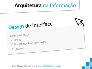 Arquitetura da Informação




Prof. Thiago Akira Ogura | thiago@8020mkt.com.br
 